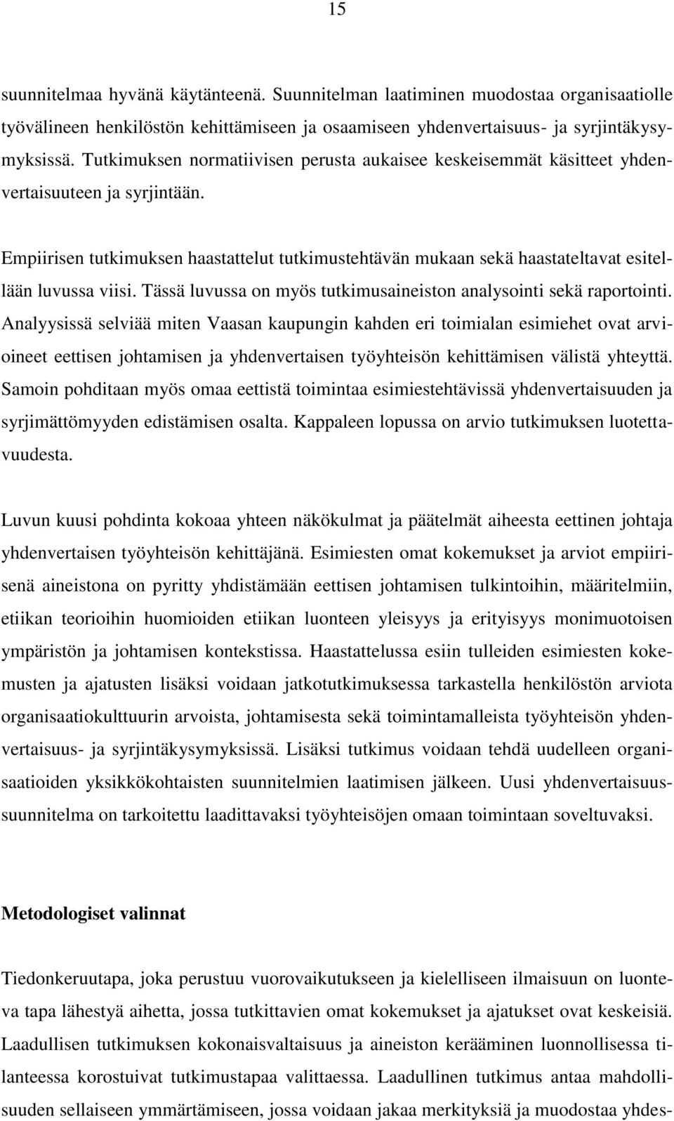 Empiirisen tutkimuksen haastattelut tutkimustehtävän mukaan sekä haastateltavat esitellään luvussa viisi. Tässä luvussa on myös tutkimusaineiston analysointi sekä raportointi.