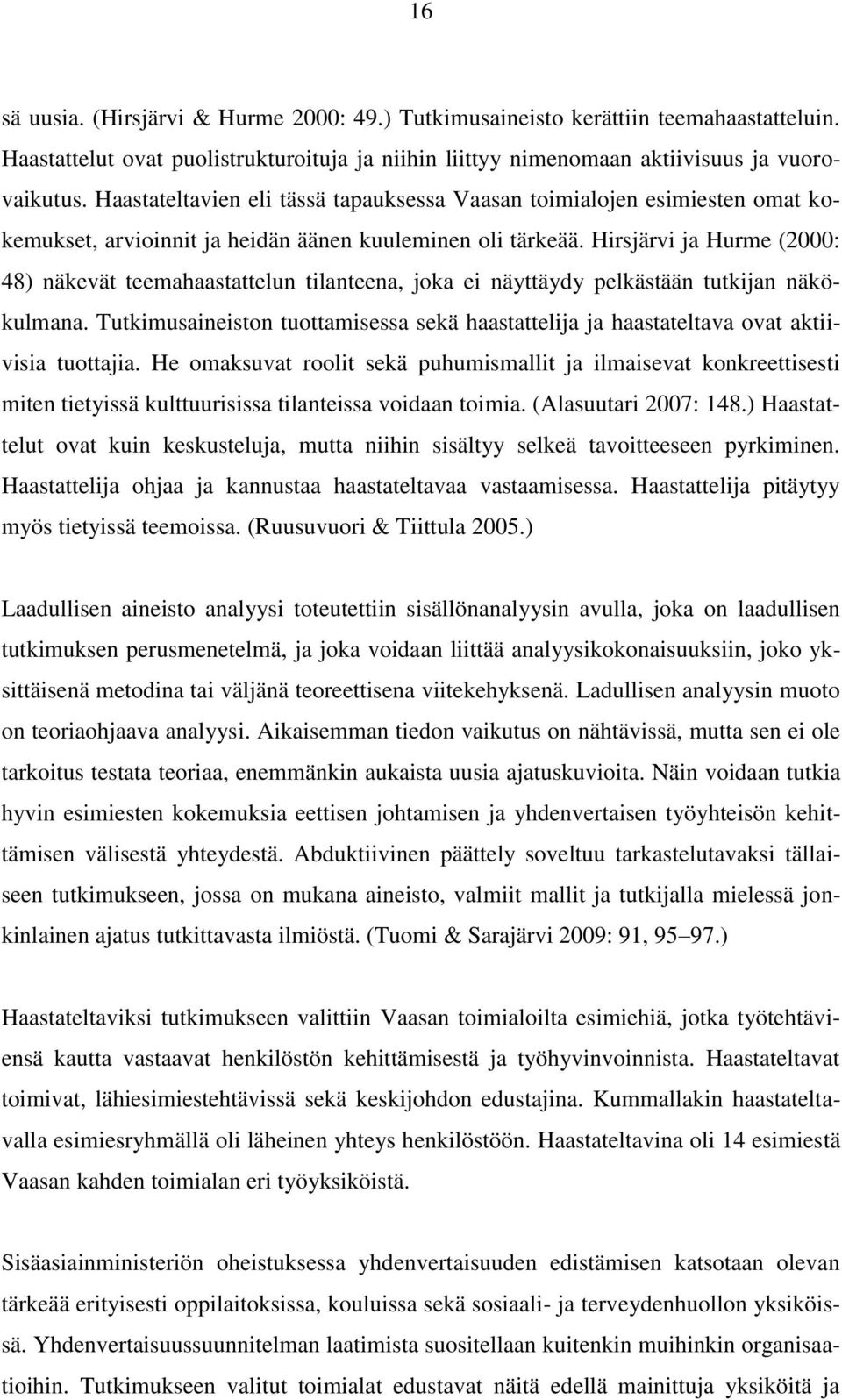 Hirsjärvi ja Hurme (2000: 48) näkevät teemahaastattelun tilanteena, joka ei näyttäydy pelkästään tutkijan näkökulmana.