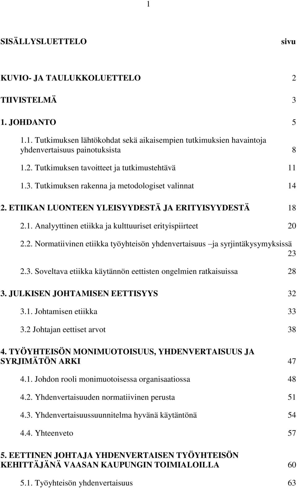 3. Soveltava etiikka käytännön eettisten ongelmien ratkaisuissa 28 3. JULKISEN JOHTAMISEN EETTISYYS 32 3.1. Johtamisen etiikka 33 3.2 Johtajan eettiset arvot 38 4.