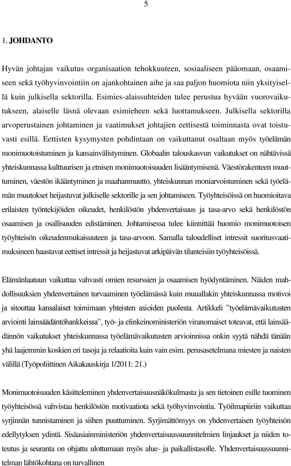 Julkisella sektorilla arvoperustainen johtaminen ja vaatimukset johtajien eettisestä toiminnasta ovat toistuvasti esillä.