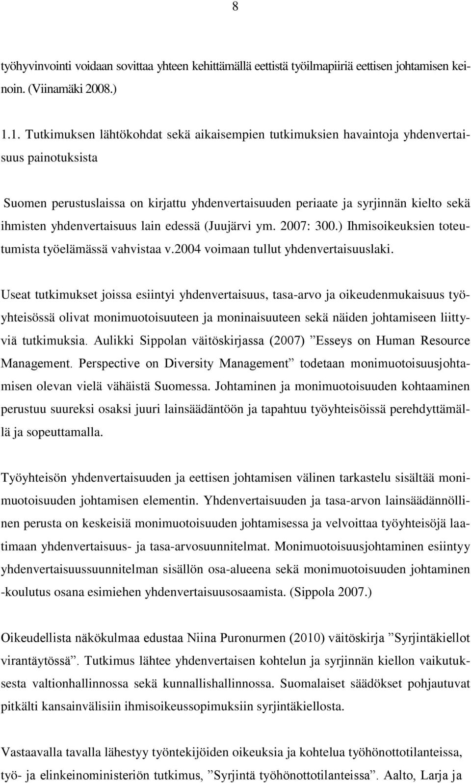 yhdenvertaisuus lain edessä (Juujärvi ym. 2007: 300.) Ihmisoikeuksien toteutumista työelämässä vahvistaa v.2004 voimaan tullut yhdenvertaisuuslaki.