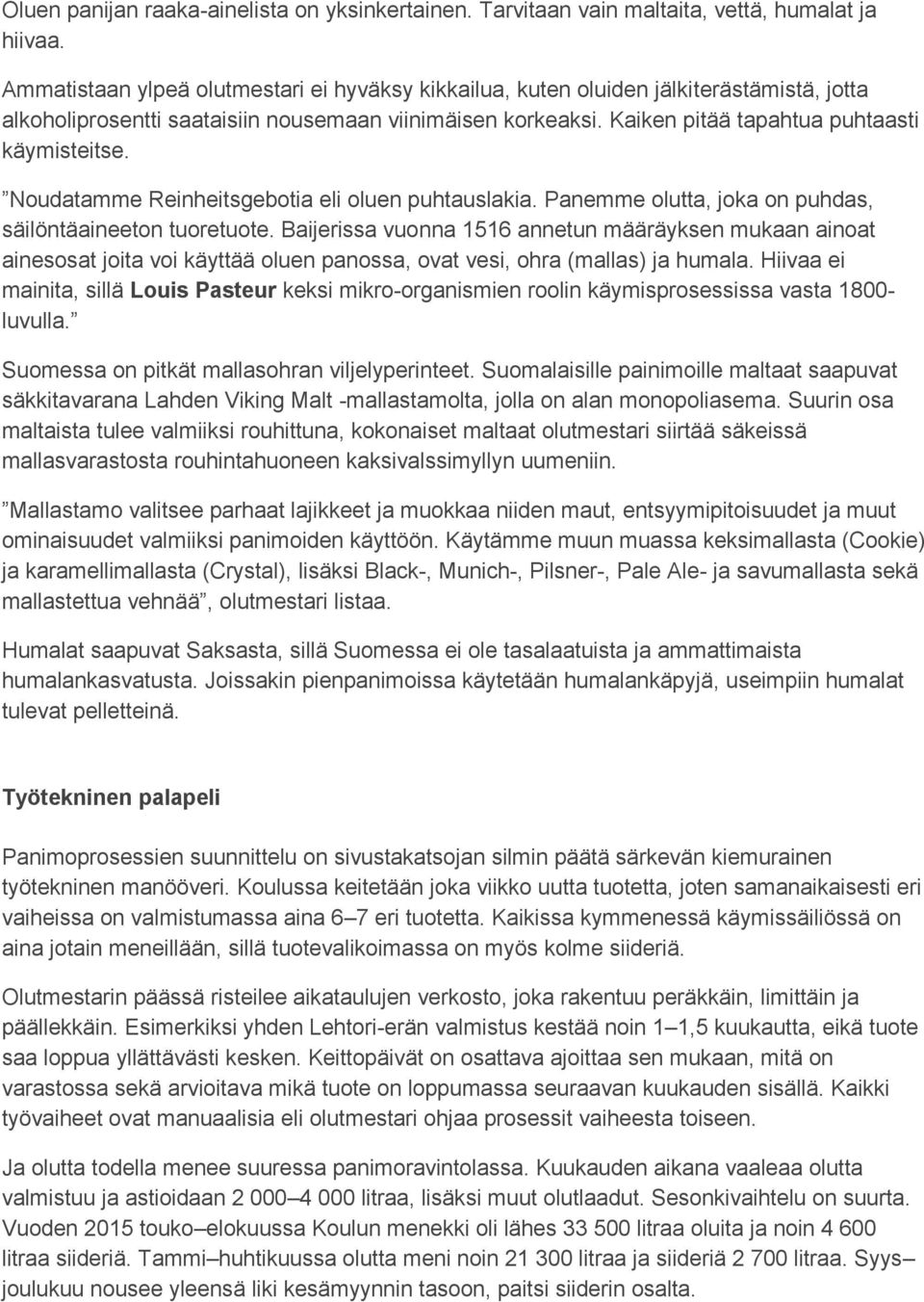 Noudatamme Reinheitsgebotia eli oluen puhtauslakia. Panemme olutta, joka on puhdas, säilöntäaineeton tuoretuote.