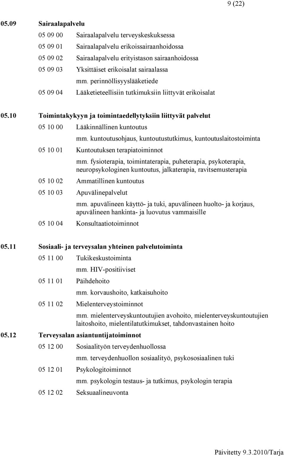 sairaalassa mm. perinnöllisyyslääketiede 05 09 04 Lääketieteellisiin tutkimuksiin liittyvät erikoisalat 05.