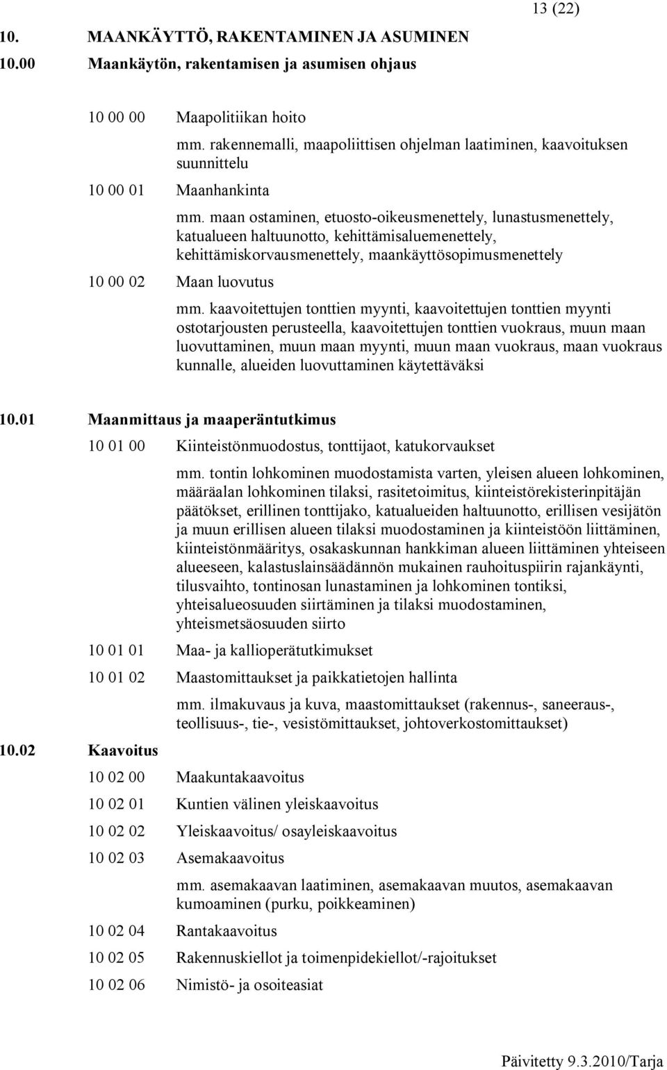 maan ostaminen, etuosto oikeusmenettely, lunastusmenettely, katualueen haltuunotto, kehittämisaluemenettely, kehittämiskorvausmenettely, maankäyttösopimusmenettely 10 00 02 Maan luovutus mm.