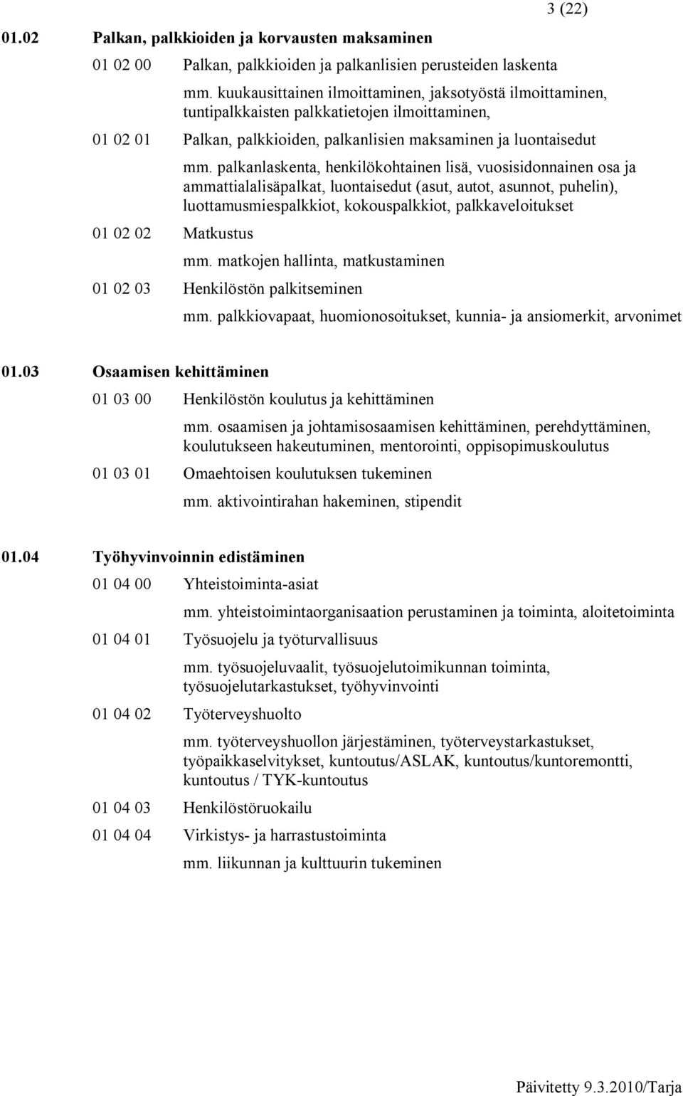 palkanlaskenta, henkilökohtainen lisä, vuosisidonnainen osa ja ammattialalisäpalkat, luontaisedut (asut, autot, asunnot, puhelin), luottamusmiespalkkiot, kokouspalkkiot, palkkaveloitukset mm.