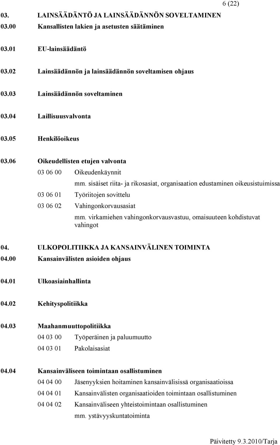 sisäiset riita ja rikosasiat, organisaation edustaminen oikeusistuimissa 03 06 01 Työriitojen sovittelu 03 06 02 Vahingonkorvausasiat mm.