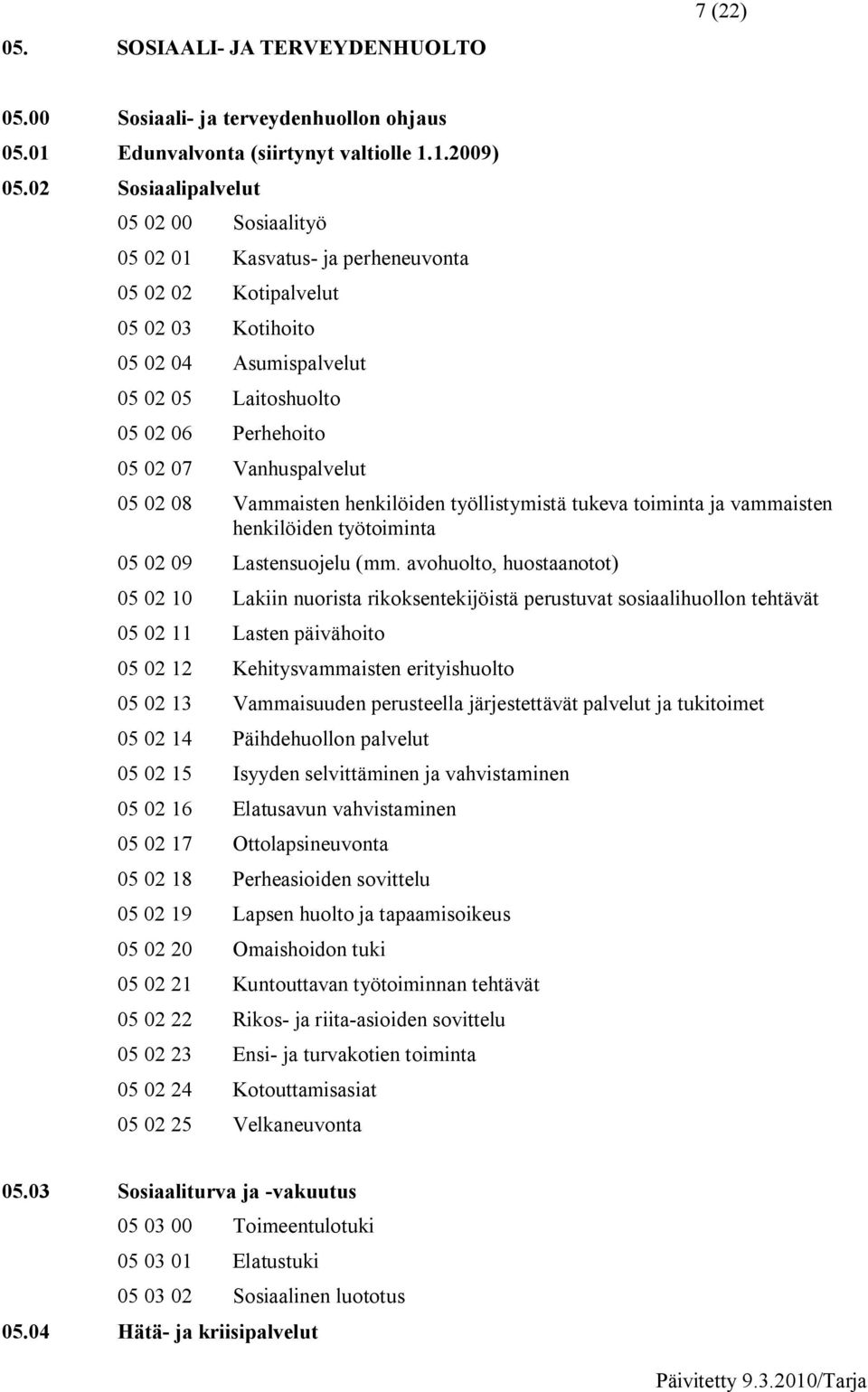 Vanhuspalvelut 05 02 08 Vammaisten henkilöiden työllistymistä tukeva toiminta ja vammaisten henkilöiden työtoiminta 05 02 09 Lastensuojelu (mm.