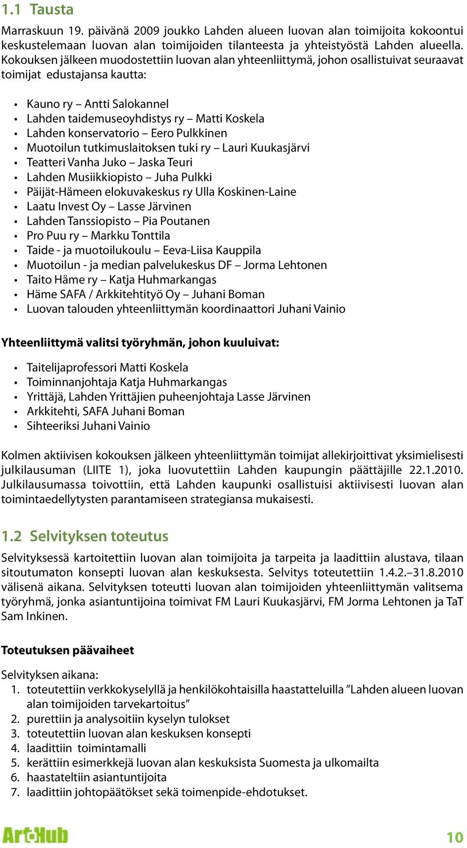 konservatorio Eero Pulkkinen Muotoilun tutkimuslaitoksen tuki ry Lauri Kuukasjärvi Teatteri Vanha Juko Jaska Teuri Lahden Musiikkiopisto Juha Pulkki Päijät-Hämeen elokuvakeskus ry Ulla Koskinen-Laine