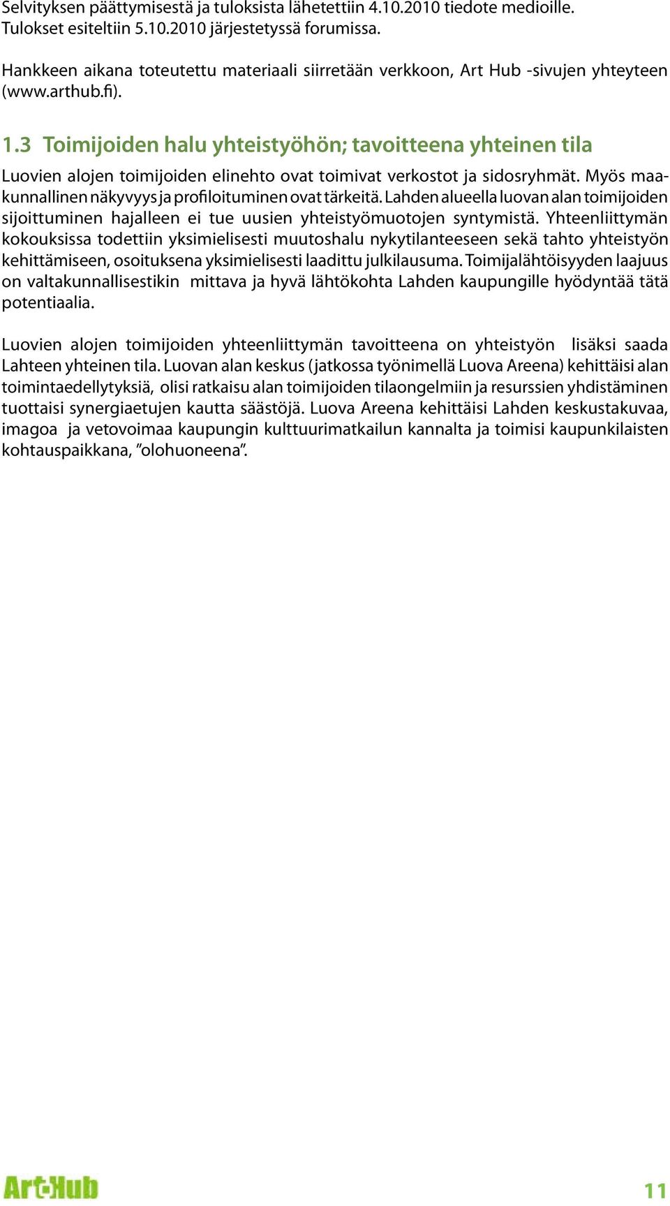 3 Toimijoiden halu yhteistyöhön; tavoitteena yhteinen tila Luovien alojen toimijoiden elinehto ovat toimivat verkostot ja sidosryhmät. Myös maakunnallinen näkyvyys ja profiloituminen ovat tärkeitä.