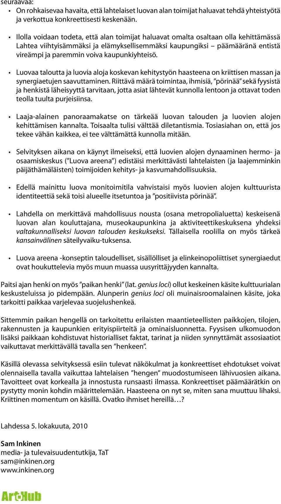 kaupunkiyhteisö. Luovaa taloutta ja luovia aloja koskevan kehitystyön haasteena on kriittisen massan ja synergiaetujen saavuttaminen.