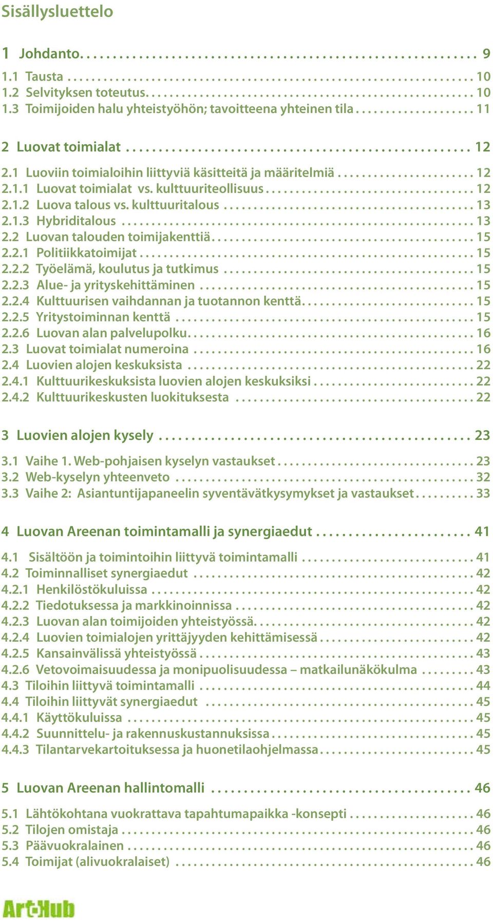 kulttuuriteollisuus...12 2.1.2 Luova talous vs. kulttuuritalous........................................... 13 2.1.3 Hybriditalous............................................................ 13 2.2 Luovan talouden toimijakenttiä.