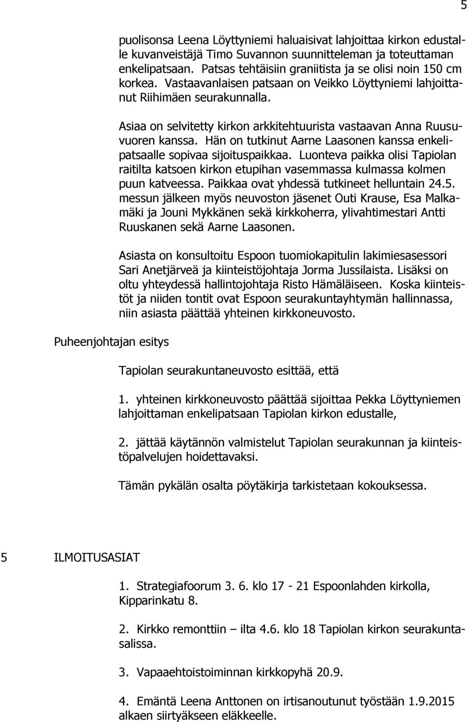 Asiaa on selvitetty kirkon arkkitehtuurista vastaavan Anna Ruusuvuoren kanssa. Hän on tutkinut Aarne Laasonen kanssa enkelipatsaalle sopivaa sijoituspaikkaa.