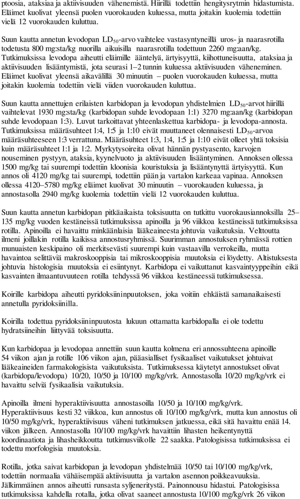 Suun kautta annetun levodopan LD 50 -arvo vaihtelee vastasyntyneillä uros- ja naarasrotilla todetusta 800 mg:sta/kg nuorilla aikuisilla naarasrotilla todettuun 2260 mg:aan/kg.