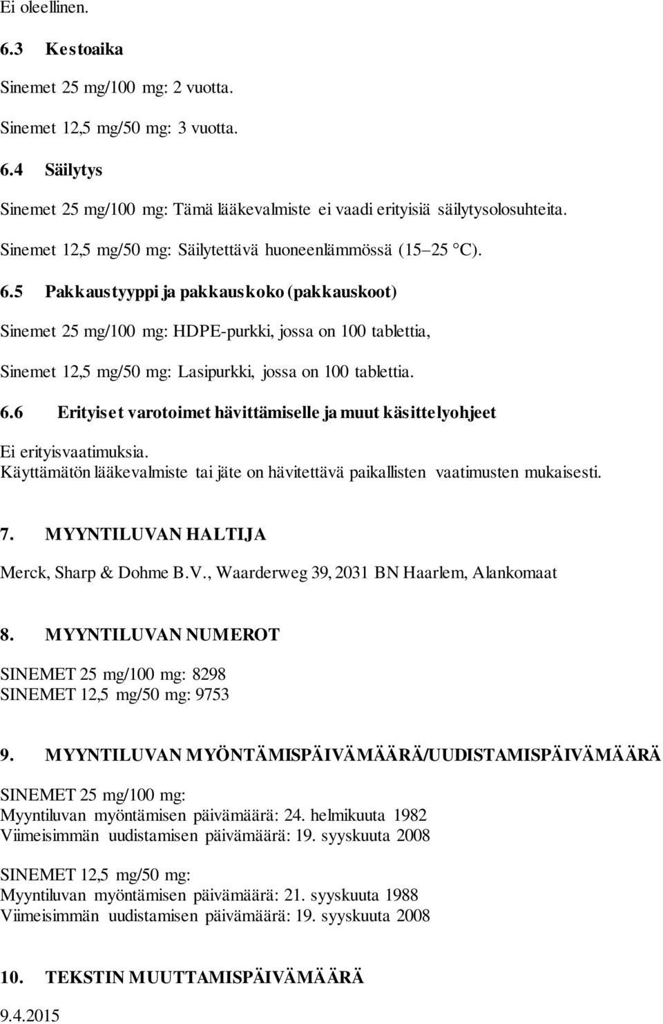 5 Pakkaustyyppi ja pakkauskoko (pakkauskoot) Sinemet 25 mg/100 mg: HDPE-purkki, jossa on 100 tablettia, Sinemet 12,5 mg/50 mg: Lasipurkki, jossa on 100 tablettia. 6.