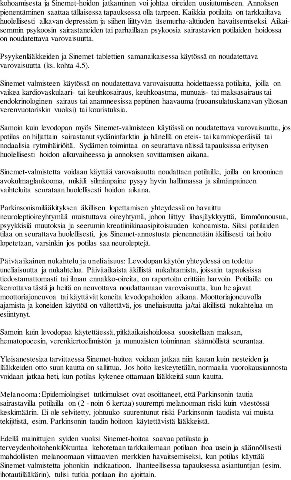 Aikaisemmin psykoosin sairastaneiden tai parhaillaan psykoosia sairastavien potilaiden hoidossa on noudatettava varovaisuutta.