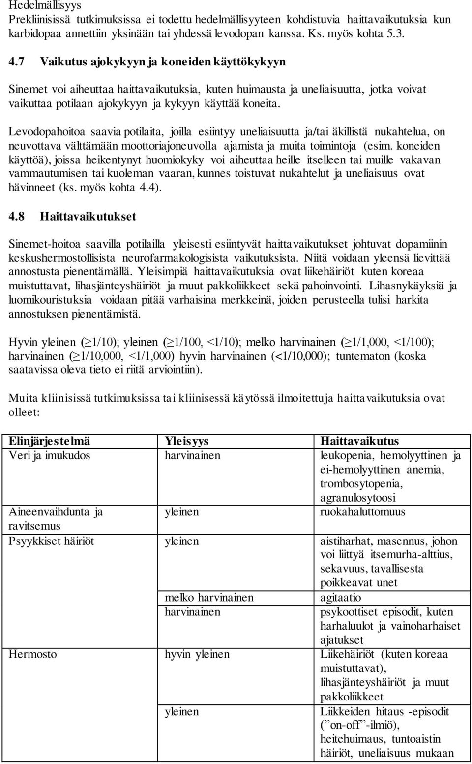 Levodopahoitoa saavia potilaita, joilla esiintyy uneliaisuutta ja/tai äkillistä nukahtelua, on neuvottava välttämään moottoriajoneuvolla ajamista ja muita toimintoja (esim.