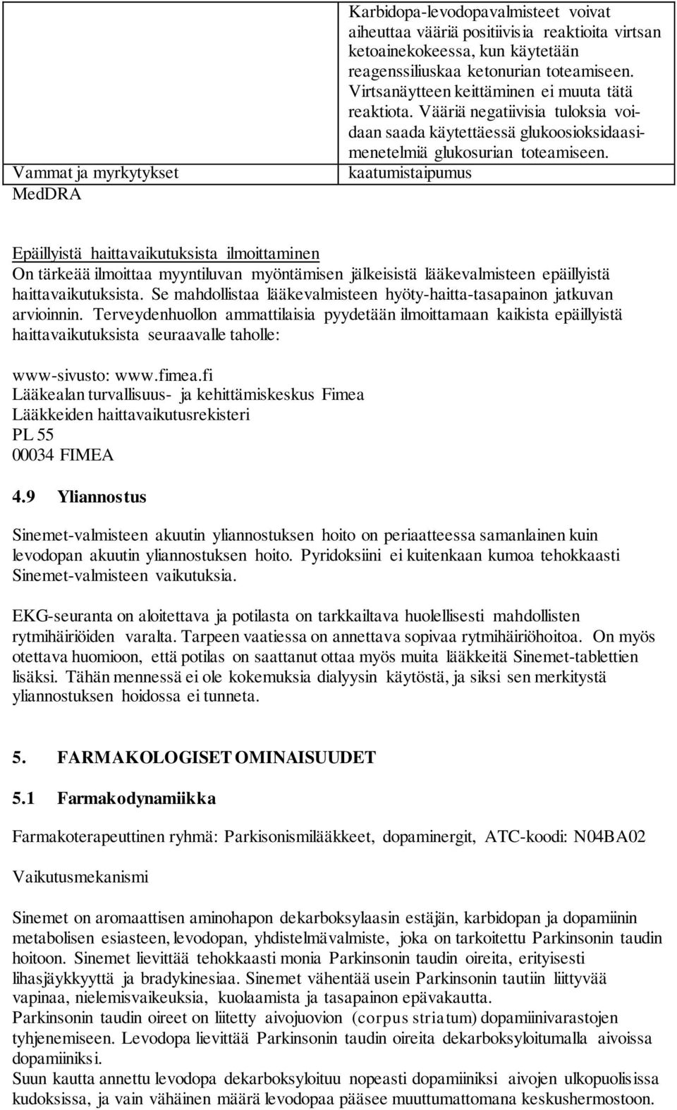 kaatumistaipumus Epäillyistä haittavaikutuksista ilmoittaminen On tärkeää ilmoittaa myyntiluvan myöntämisen jälkeisistä lääkevalmisteen epäillyistä haittavaikutuksista.