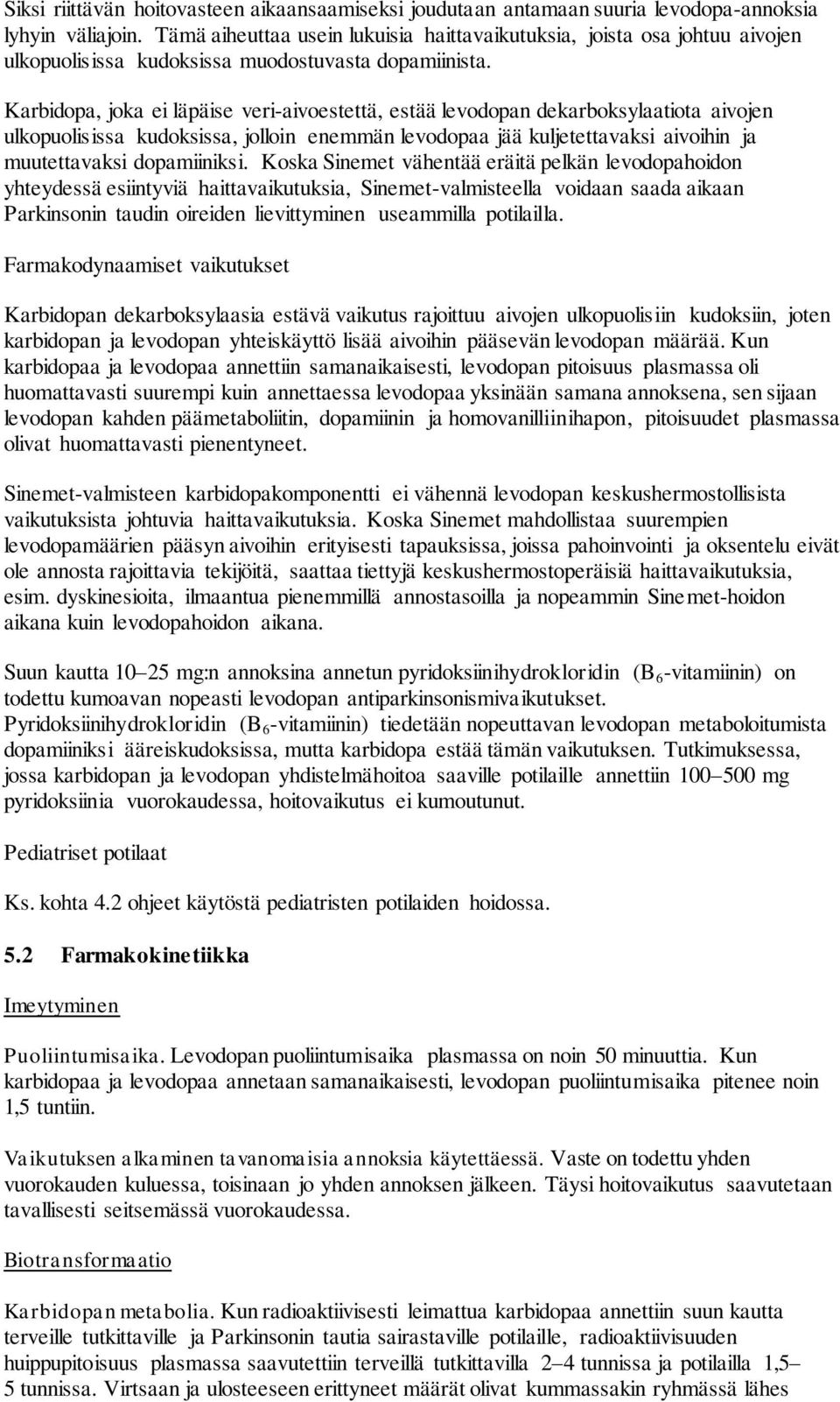 Karbidopa, joka ei läpäise veri-aivoestettä, estää levodopan dekarboksylaatiota aivojen ulkopuolisissa kudoksissa, jolloin enemmän levodopaa jää kuljetettavaksi aivoihin ja muutettavaksi dopamiiniksi.