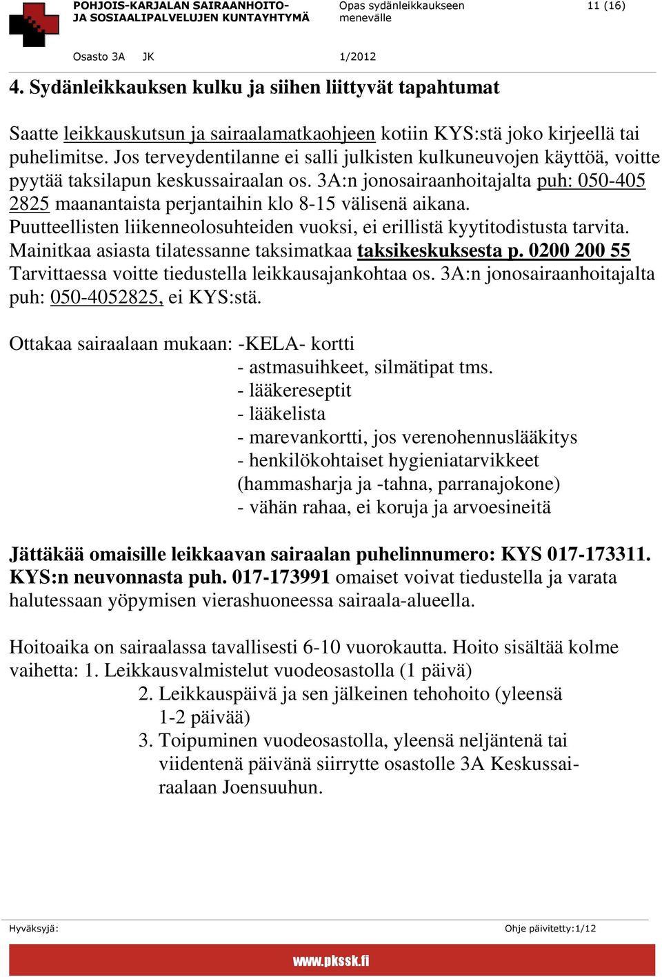 3A:n jonosairaanhoitajalta puh: 050-405 2825 maanantaista perjantaihin klo 8-15 välisenä aikana. Puutteellisten liikenneolosuhteiden vuoksi, ei erillistä kyytitodistusta tarvita.