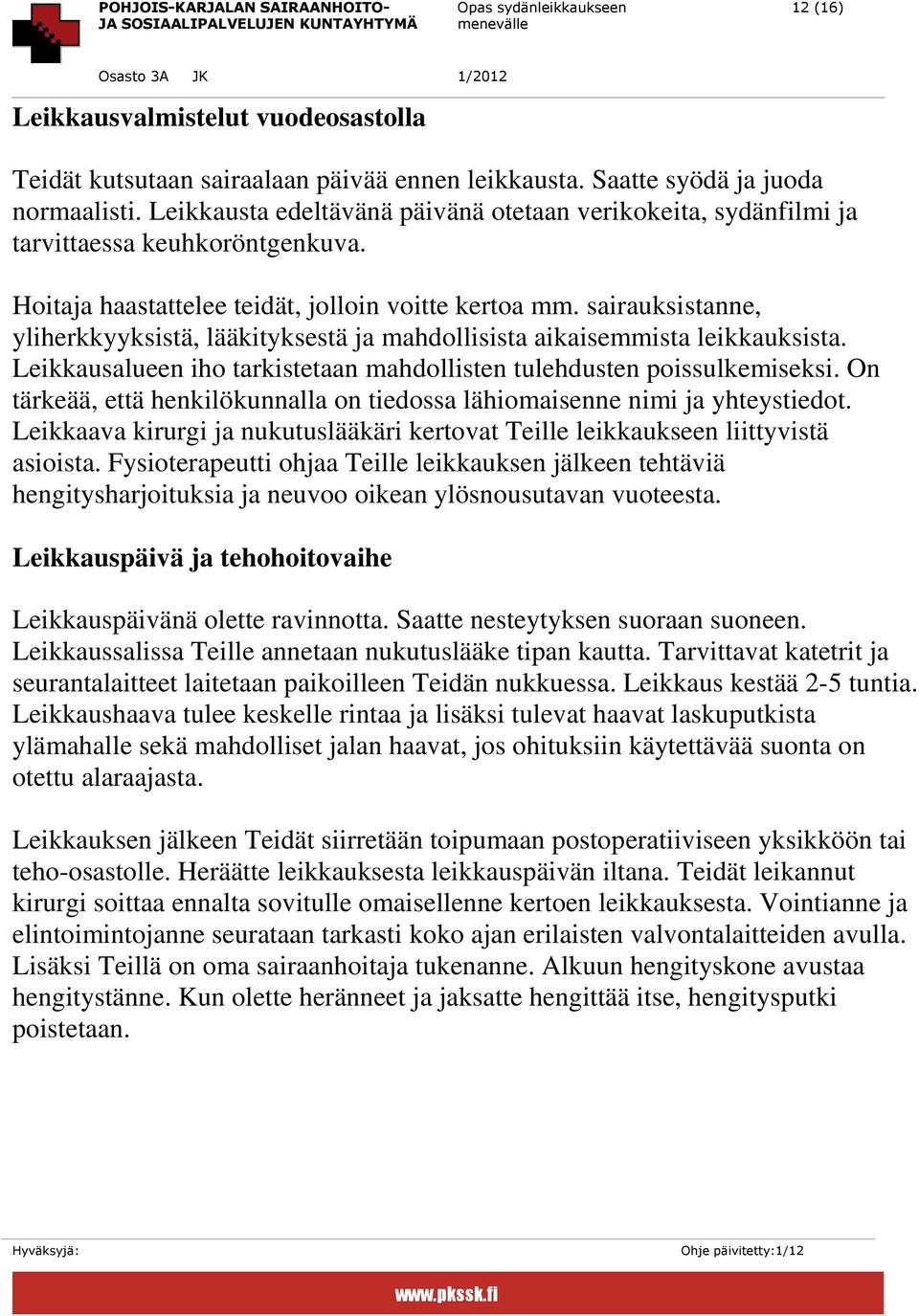 sairauksistanne, yliherkkyyksistä, lääkityksestä ja mahdollisista aikaisemmista leikkauksista. Leikkausalueen iho tarkistetaan mahdollisten tulehdusten poissulkemiseksi.