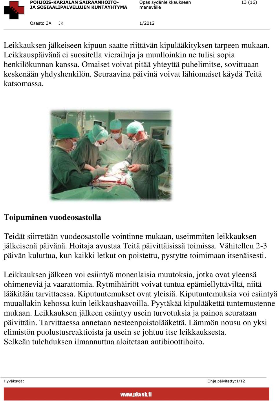 Toipuminen vuodeosastolla Teidät siirretään vuodeosastolle vointinne mukaan, useimmiten leikkauksen jälkeisenä päivänä. Hoitaja avustaa Teitä päivittäisissä toimissa.