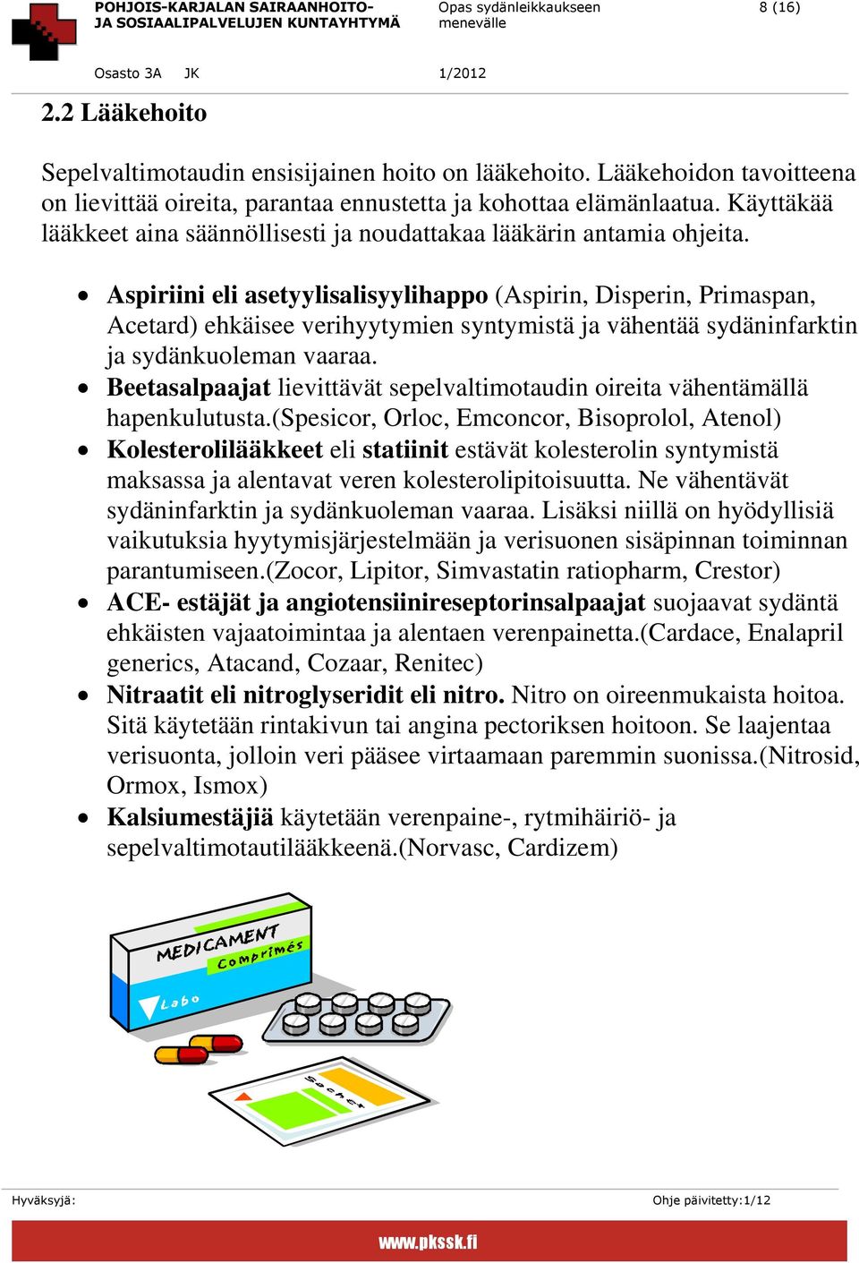 Aspiriini eli asetyylisalisyylihappo (Aspirin, Disperin, Primaspan, Acetard) ehkäisee verihyytymien syntymistä ja vähentää sydäninfarktin ja sydänkuoleman vaaraa.