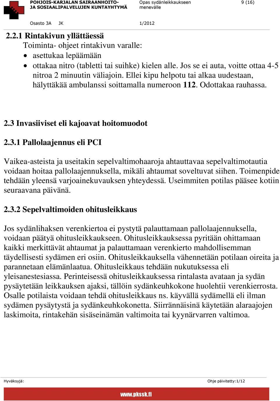 3.1 Pallolaajennus eli PCI Vaikea-asteista ja useitakin sepelvaltimohaaroja ahtauttavaa sepelvaltimotautia voidaan hoitaa pallolaajennuksella, mikäli ahtaumat soveltuvat siihen.