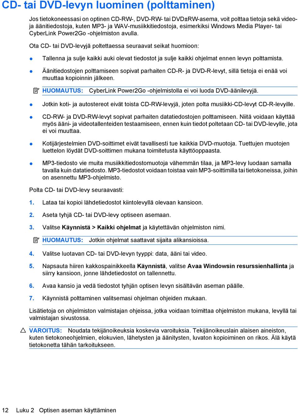 Ota CD- tai DVD-levyjä poltettaessa seuraavat seikat huomioon: Tallenna ja sulje kaikki auki olevat tiedostot ja sulje kaikki ohjelmat ennen levyn polttamista.