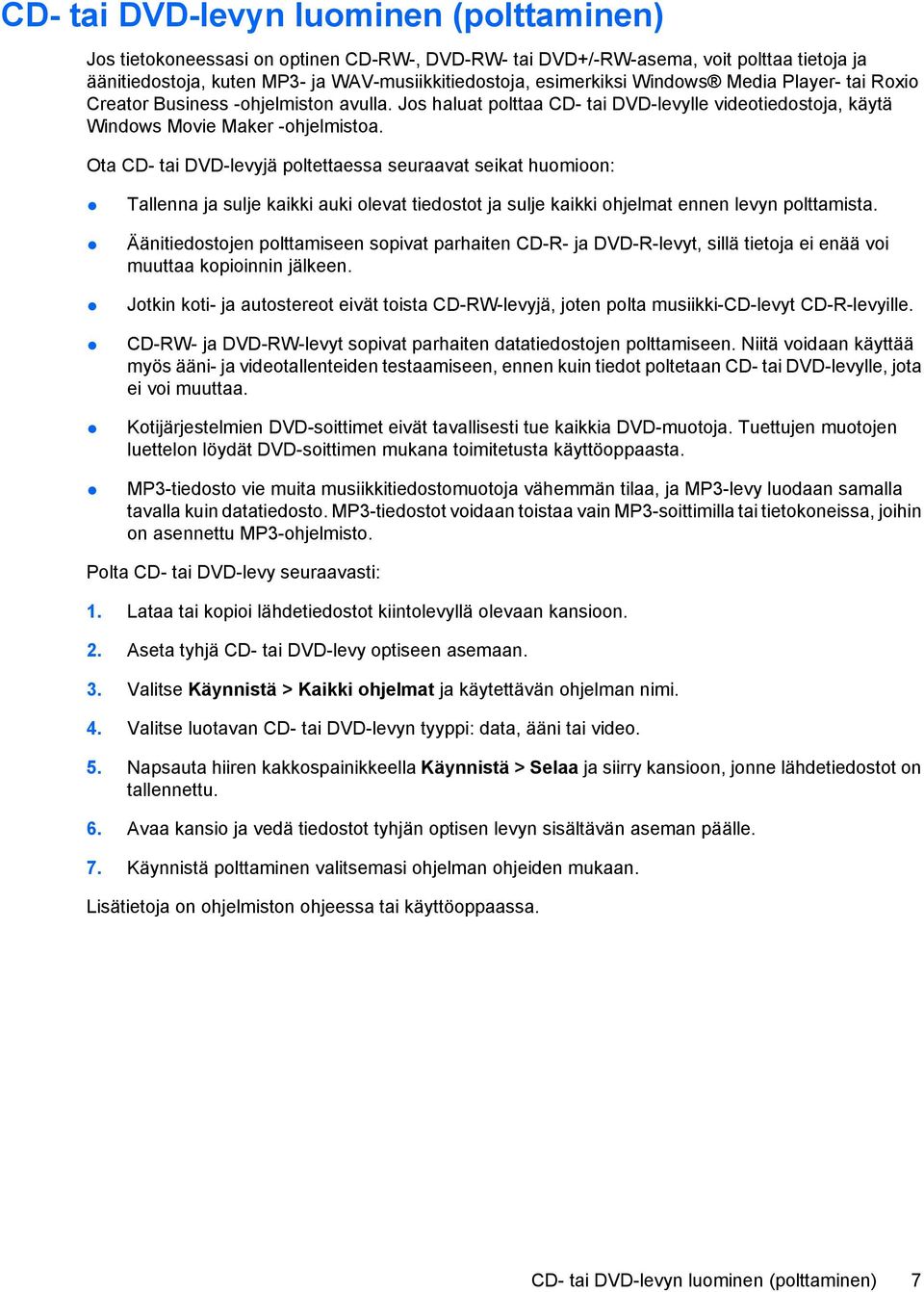 Ota CD- tai DVD-levyjä poltettaessa seuraavat seikat huomioon: Tallenna ja sulje kaikki auki olevat tiedostot ja sulje kaikki ohjelmat ennen levyn polttamista.