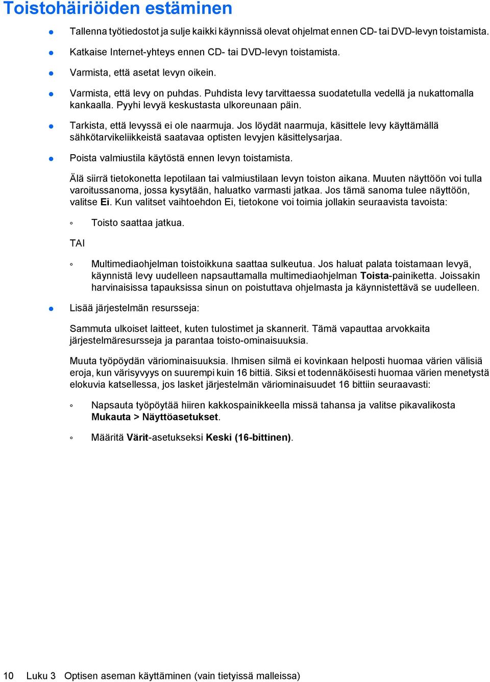 Tarkista, että levyssä ei ole naarmuja. Jos löydät naarmuja, käsittele levy käyttämällä sähkötarvikeliikkeistä saatavaa optisten levyjen käsittelysarjaa.