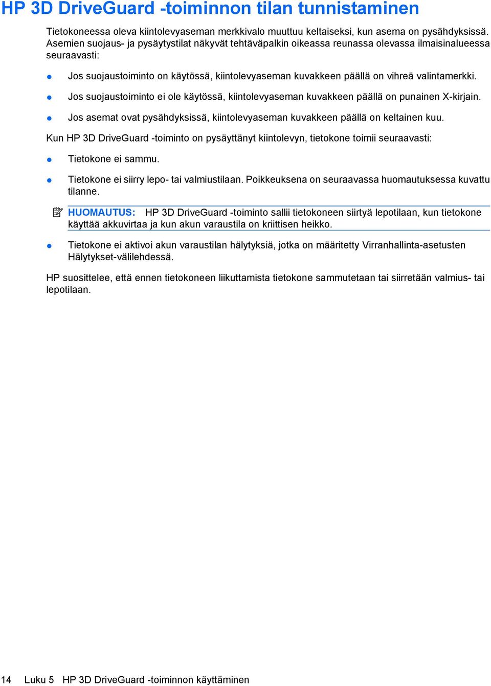 valintamerkki. Jos suojaustoiminto ei ole käytössä, kiintolevyaseman kuvakkeen päällä on punainen X-kirjain. Jos asemat ovat pysähdyksissä, kiintolevyaseman kuvakkeen päällä on keltainen kuu.