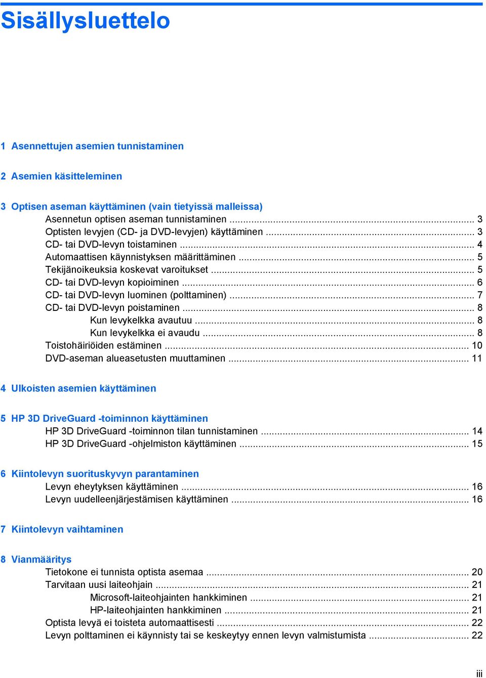 .. 5 CD- tai DVD-levyn kopioiminen... 6 CD- tai DVD-levyn luominen (polttaminen)... 7 CD- tai DVD-levyn poistaminen... 8 Kun levykelkka avautuu... 8 Kun levykelkka ei avaudu.