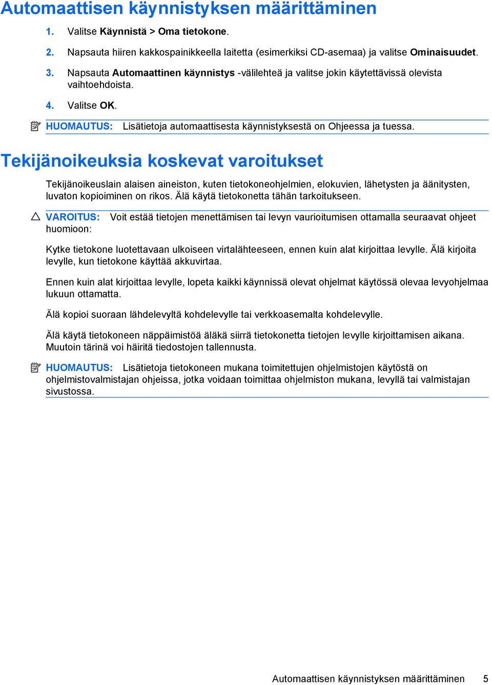 Tekijänoikeuksia koskevat varoitukset Tekijänoikeuslain alaisen aineiston, kuten tietokoneohjelmien, elokuvien, lähetysten ja äänitysten, luvaton kopioiminen on rikos.