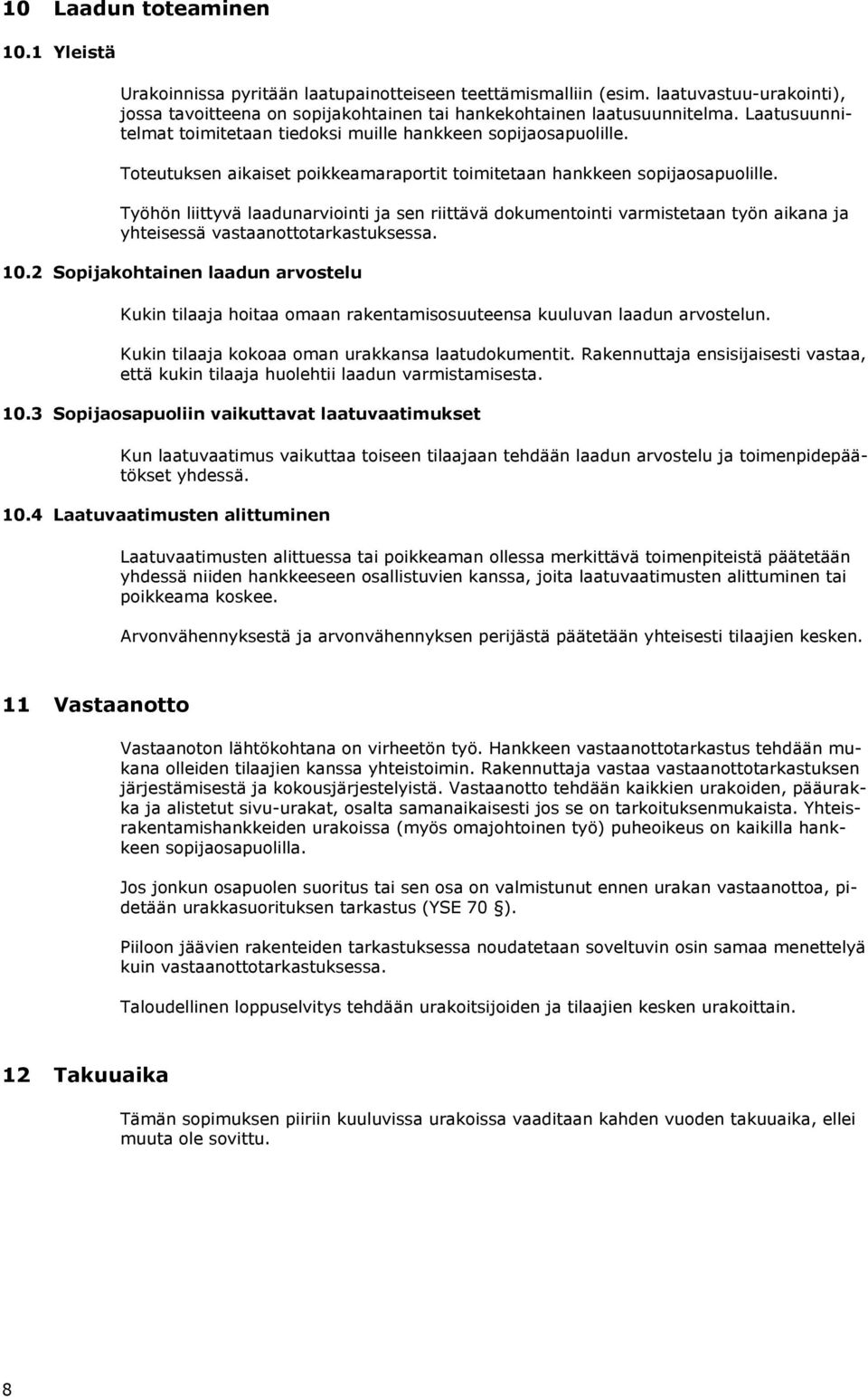 Työhön liittyvä laadunarviointi ja sen riittävä dokumentointi varmistetaan työn aikana ja yhteisessä vastaanottotarkastuksessa. 10.