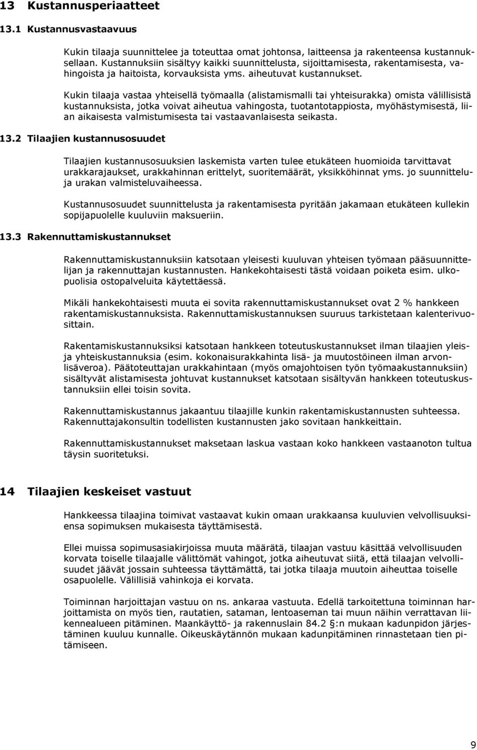 Kukin tilaaja vastaa yhteisellä työmaalla (alistamismalli tai yhteisurakka) omista välillisistä kustannuksista, jotka voivat aiheutua vahingosta, tuotantotappiosta, myöhästymisestä, liian aikaisesta