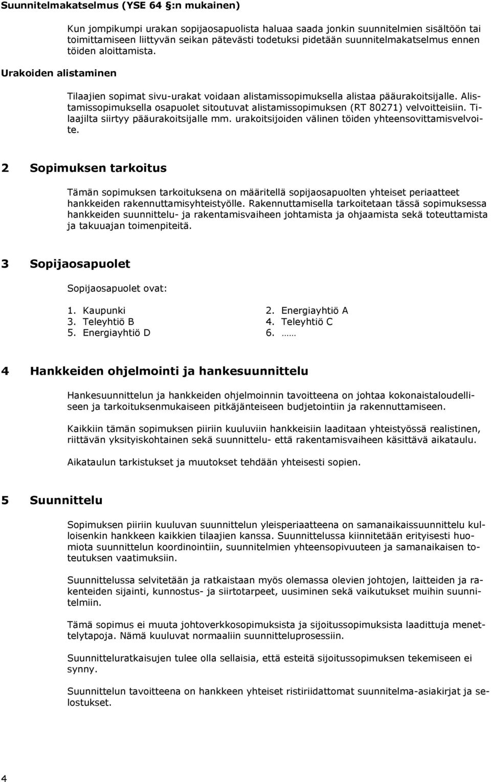 Alistamissopimuksella osapuolet sitoutuvat alistamissopimuksen (RT 80271) velvoitteisiin. Tilaajilta siirtyy pääurakoitsijalle mm. urakoitsijoiden välinen töiden yhteensovittamisvelvoite.