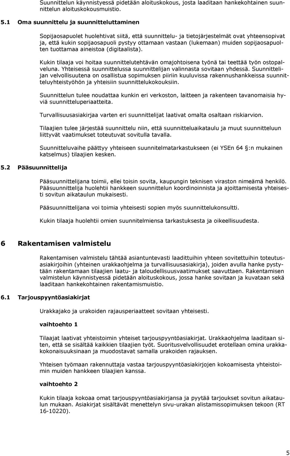 sopijaosapuolten tuottamaa aineistoa (digitaalista). Kukin tilaaja voi hoitaa suunnittelutehtävän omajohtoisena työnä tai teettää työn ostopalveluna.