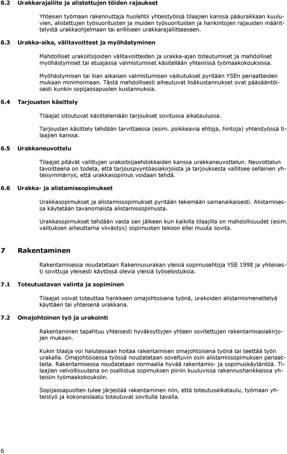 3 Urakka-aika, välitavoitteet ja myöhästyminen Mahdolliset urakoitsijoiden välitavoitteiden ja urakka-ajan toteutumiset ja mahdolliset myöhästymiset tai etuajassa valmistumiset käsitellään yhteisissä