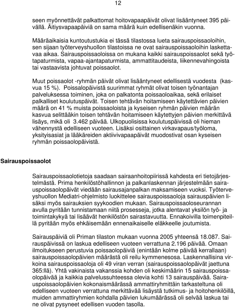 Sairauspoissaoloissa on mukana kaikki sairauspoissaolot sekä työtapaturmista, vapaa-ajantapaturmista, ammattitaudeista, liikennevahingoista tai vastaavista johtuvat poissaolot.