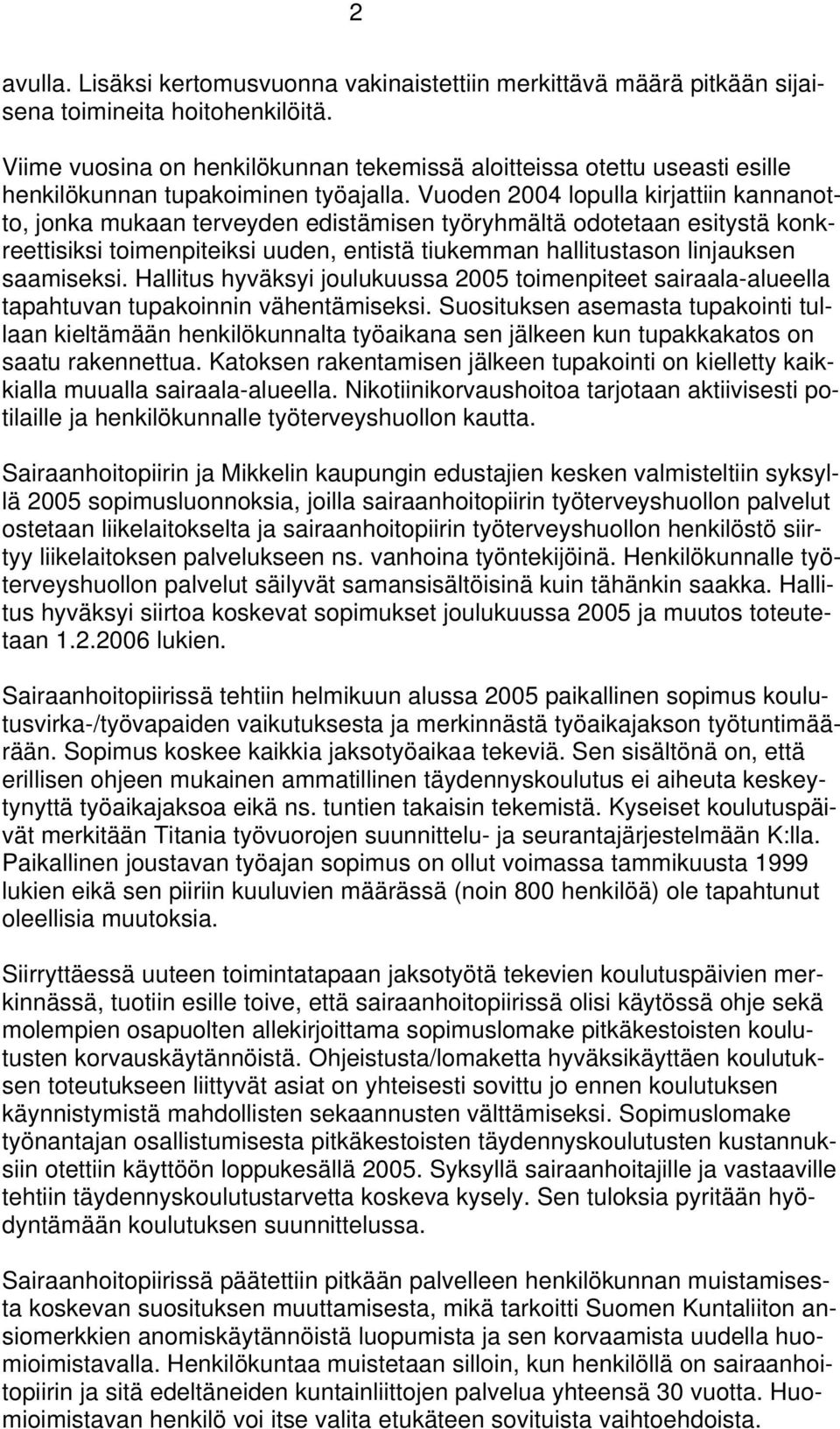 Vuoden 2004 lopulla kirjattiin kannanotto, jonka mukaan terveyden edistämisen työryhmältä odotetaan esitystä konkreettisiksi toimenpiteiksi uuden, entistä tiukemman hallitustason linjauksen