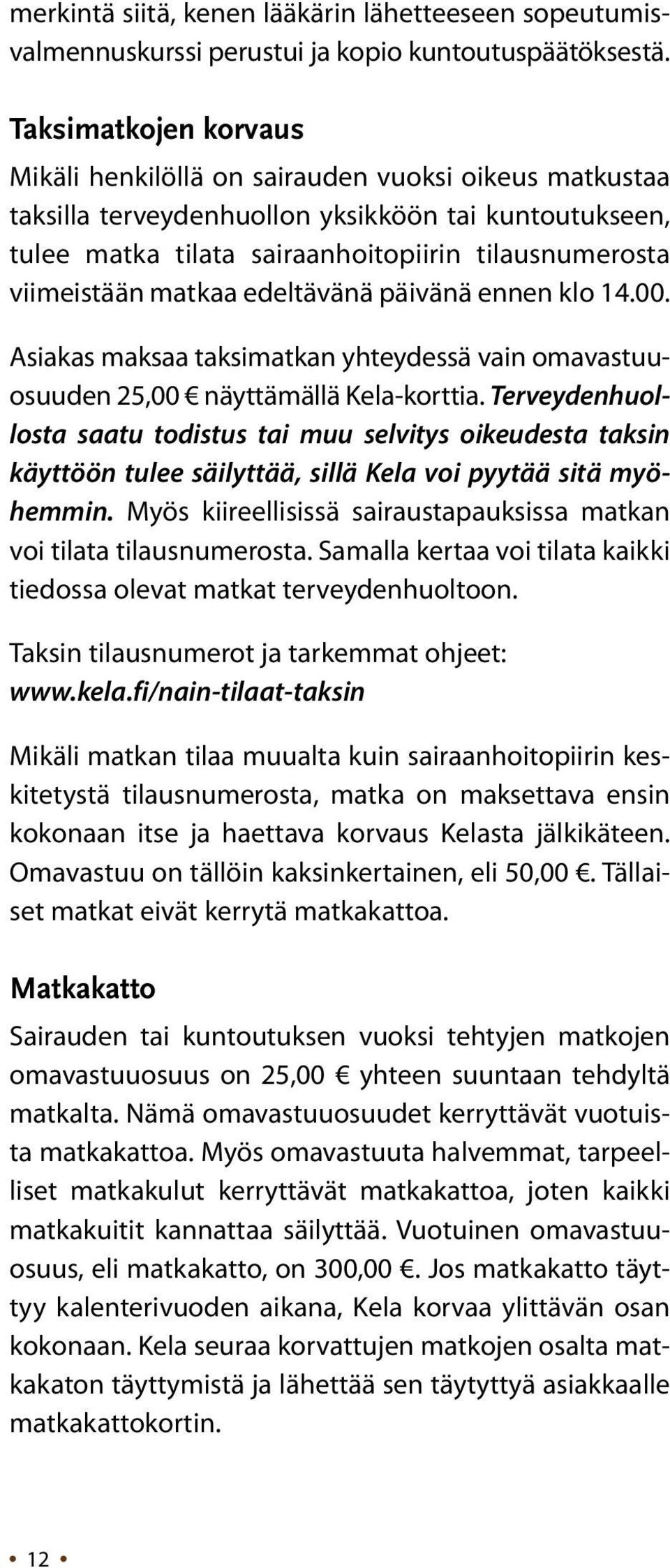 matkaa edeltävänä päivänä ennen klo 14.00. Asiakas maksaa taksimatkan yhteydessä vain omavastuuosuuden 25,00 näyttämällä Kela-korttia.