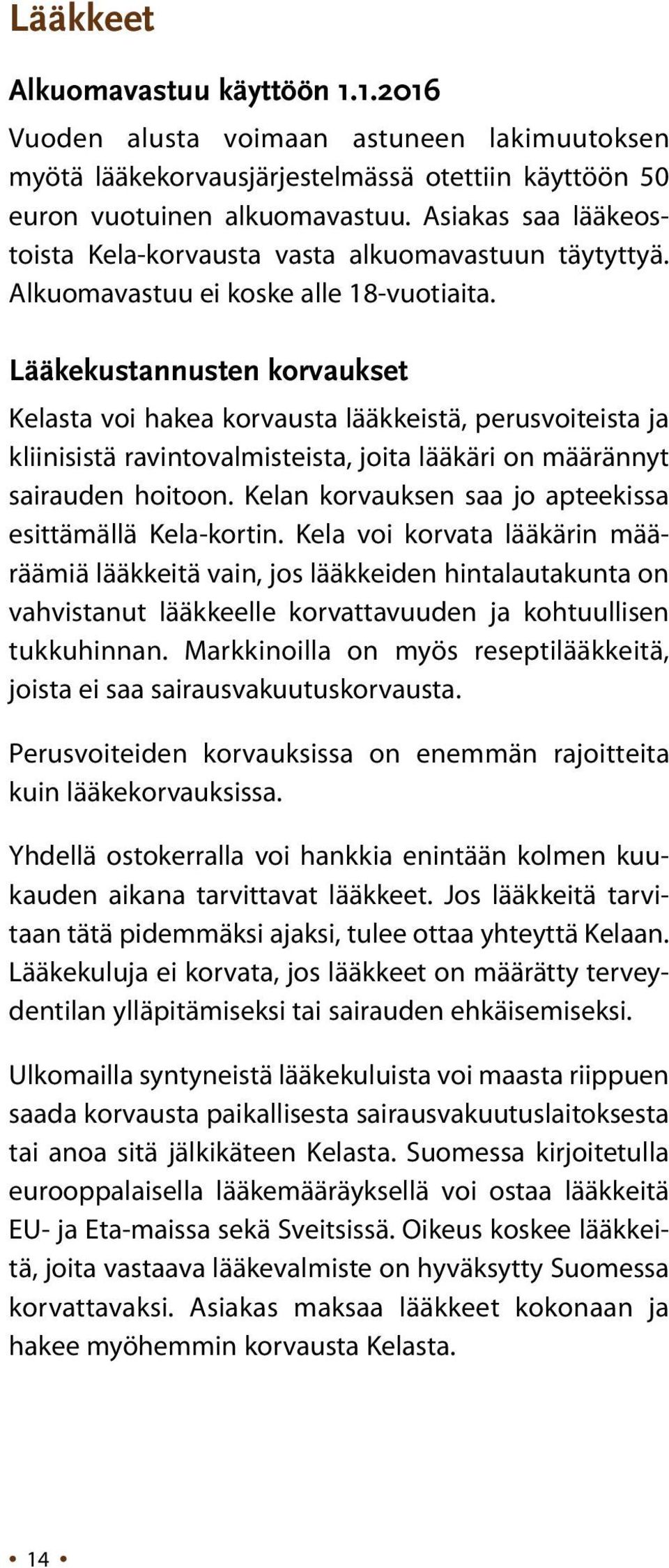 Lääkekustannusten korvaukset Kelasta voi hakea korvausta lääkkeistä, perusvoiteista ja kliinisistä ravintovalmisteista, joita lääkäri on määrännyt sairauden hoitoon.