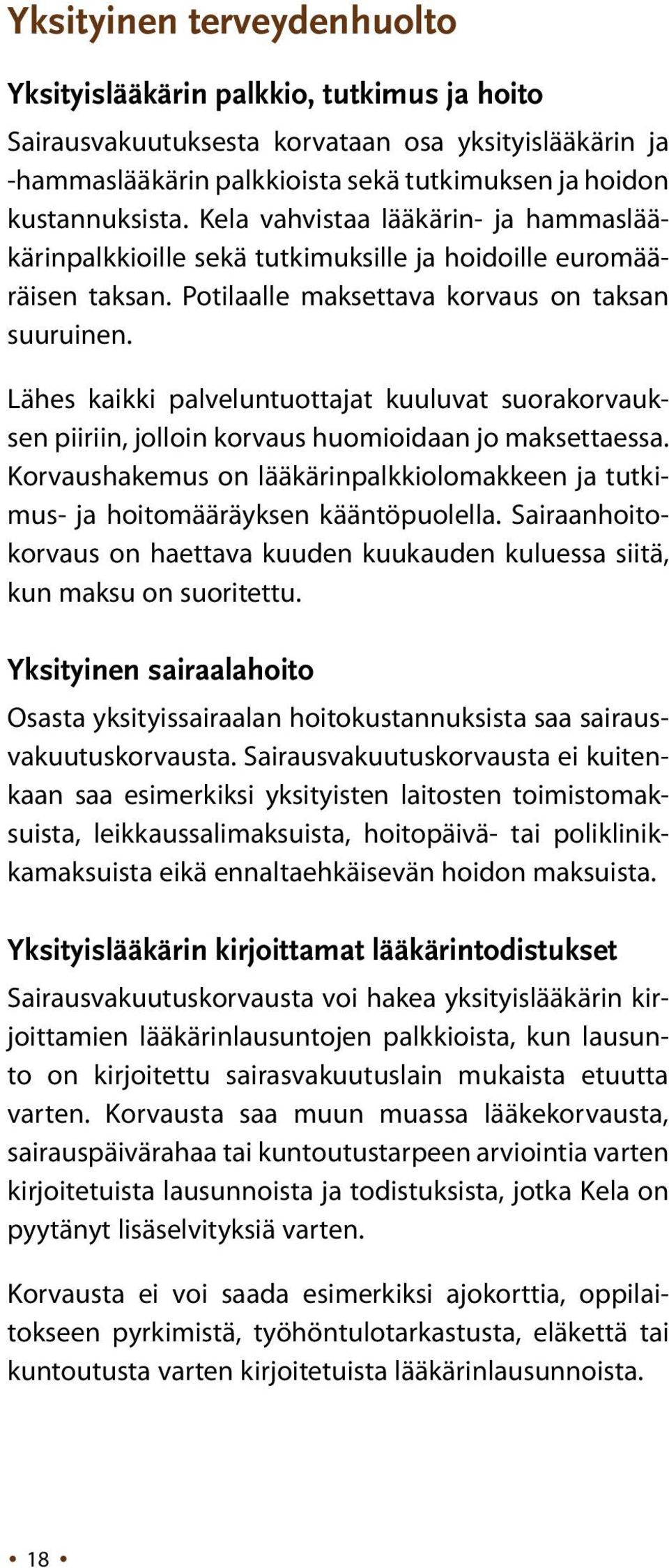 Lähes kaikki palveluntuottajat kuuluvat suorakorvauksen piiriin, jolloin korvaus huomioidaan jo maksettaessa. Korvaushakemus on lääkärinpalkkiolomakkeen ja tutkimus- ja hoitomääräyksen kääntöpuolella.