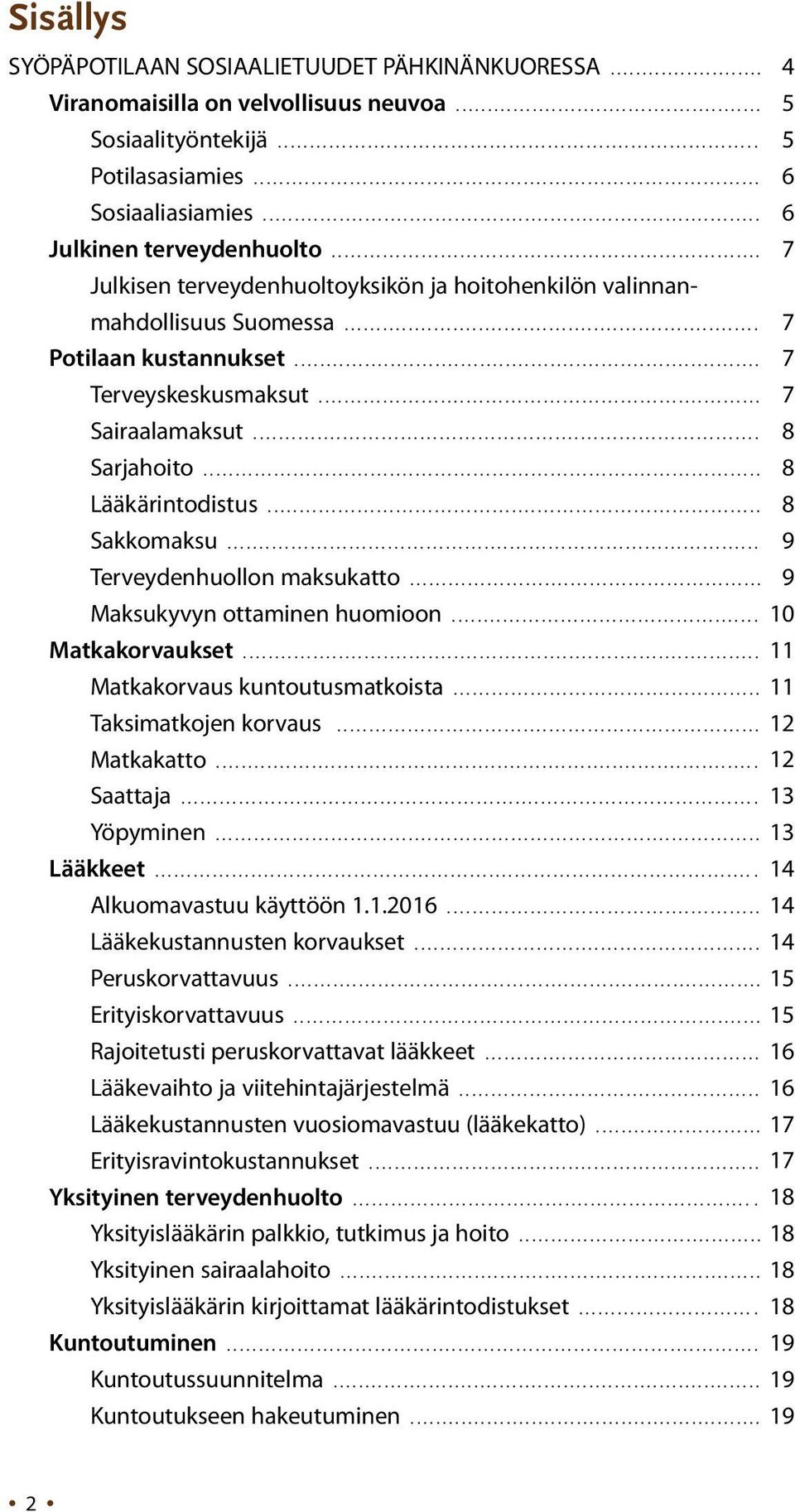 .. Terveydenhuollon maksukatto... 9 Maksukyvyn ottaminen huomioon... 10 Matkakorvaukset.... Matkakorvaus kuntoutusmatkoista... 11 Taksimatkojen korvaus... 12 Matkakatto... Saattaja... Yöpyminen.