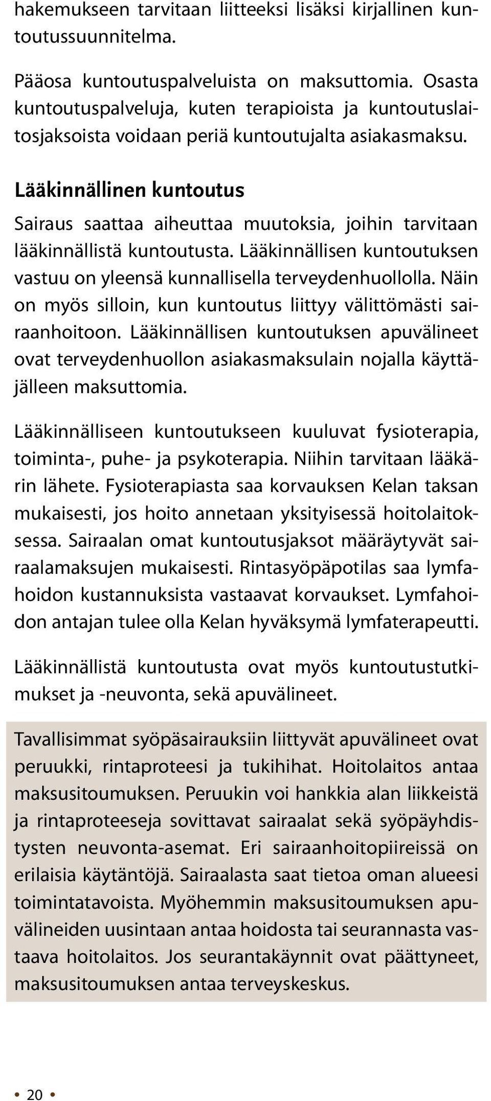Lääkinnällinen kuntoutus Sairaus saattaa aiheuttaa muutoksia, joihin tarvitaan lääkinnällistä kuntoutusta. Lääkinnällisen kuntoutuksen vastuu on yleensä kunnallisella terveydenhuollolla.