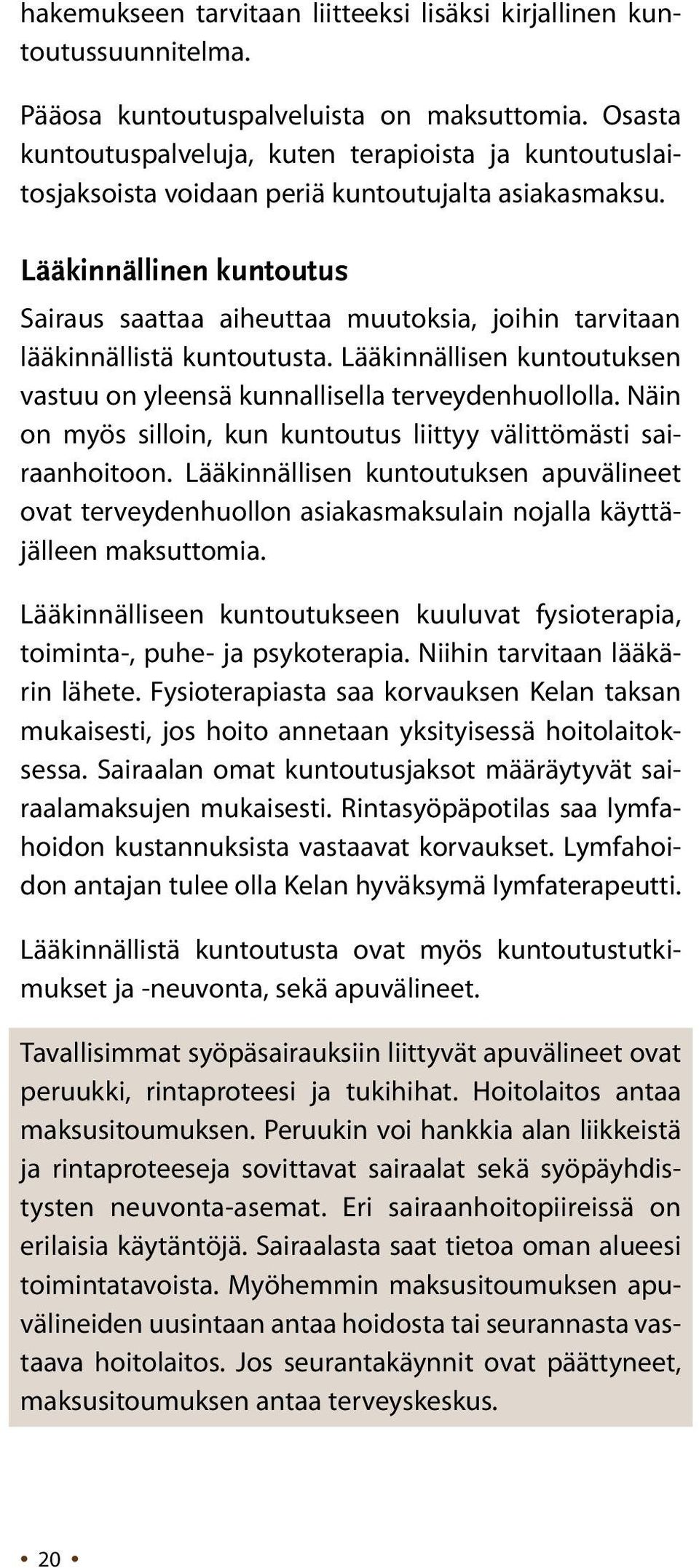 Lääkinnällinen kuntoutus Sairaus saattaa aiheuttaa muutoksia, joihin tarvitaan lääkinnällistä kuntoutusta. Lääkinnällisen kuntoutuksen vastuu on yleensä kunnallisella terveydenhuollolla.