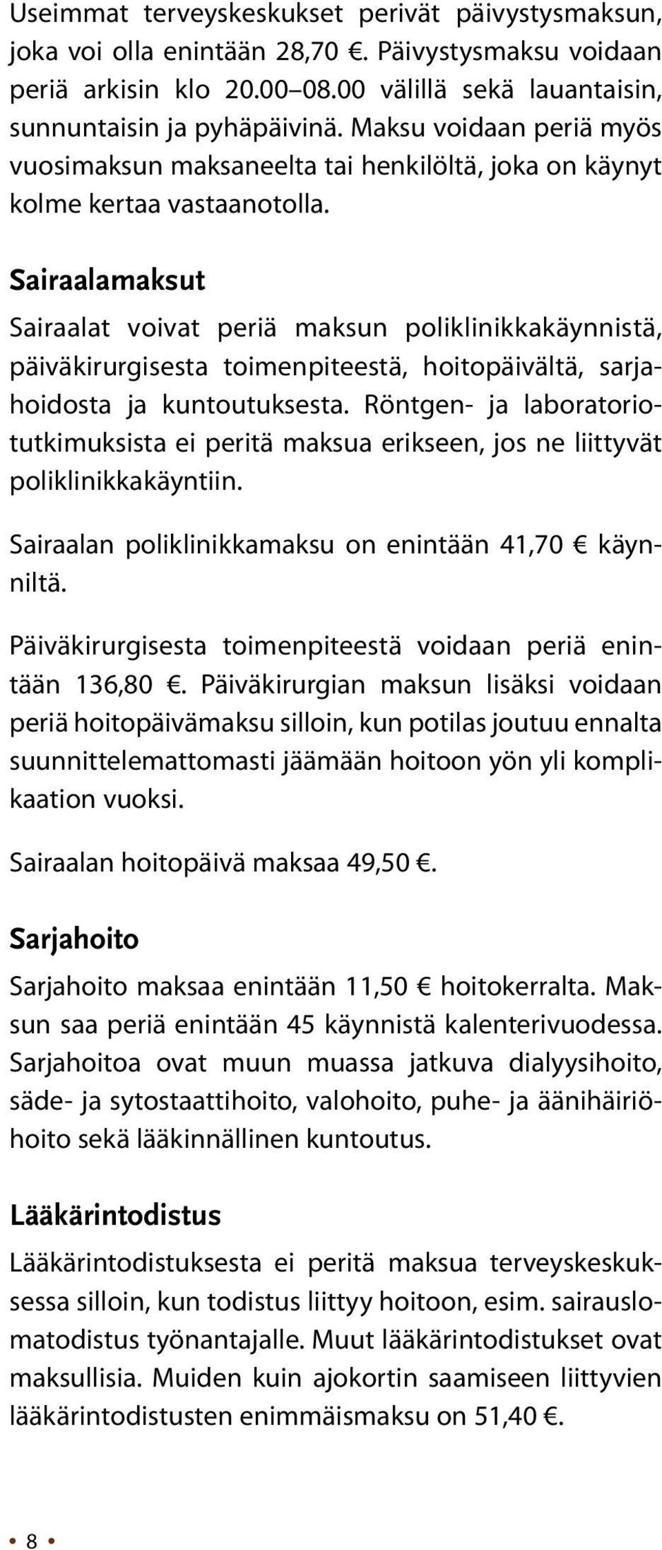 Sairaalamaksut Sairaalat voivat periä maksun poliklinikkakäynnistä, päiväkirurgisesta toimenpiteestä, hoitopäivältä, sarjahoidosta ja kuntoutuksesta.