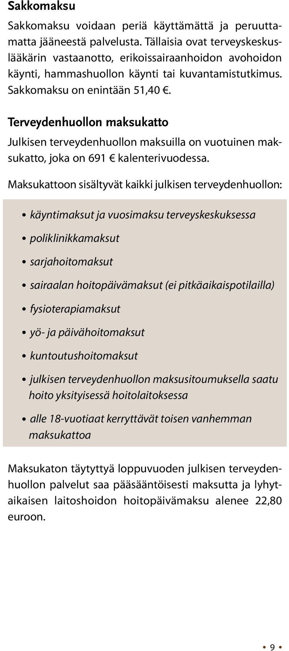 Terveydenhuollon maksukatto Julkisen terveydenhuollon maksuilla on vuotuinen maksukatto, joka on 691 kalenterivuodessa.