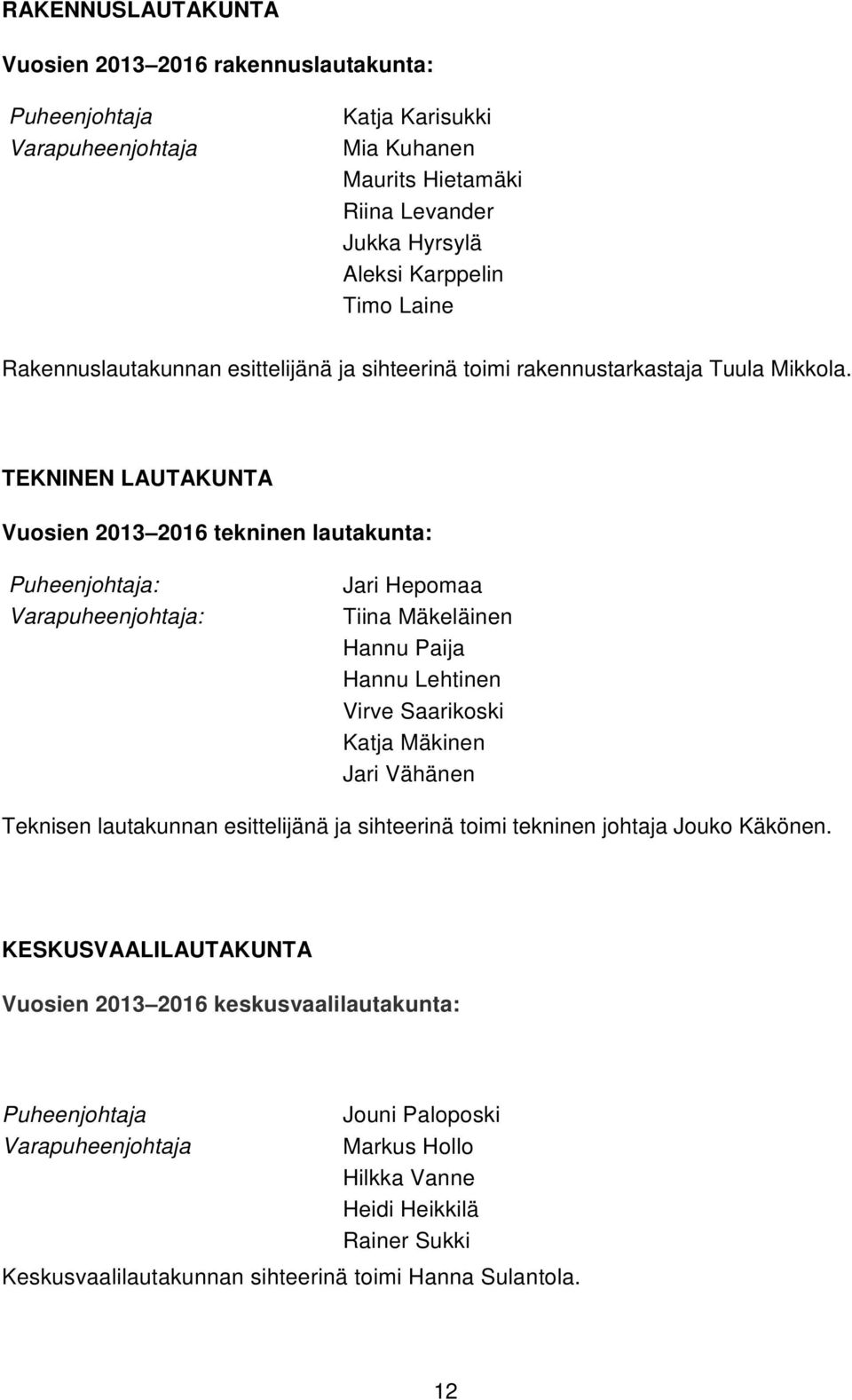 TEKNINEN LAUTAKUNTA Vuosien 2013 2016 tekninen lautakunta: Puheenjohtaja: Varapuheenjohtaja: Jari Hepomaa Tiina Mäkeläinen Hannu Paija Hannu Lehtinen Virve Saarikoski Katja Mäkinen Jari Vähänen