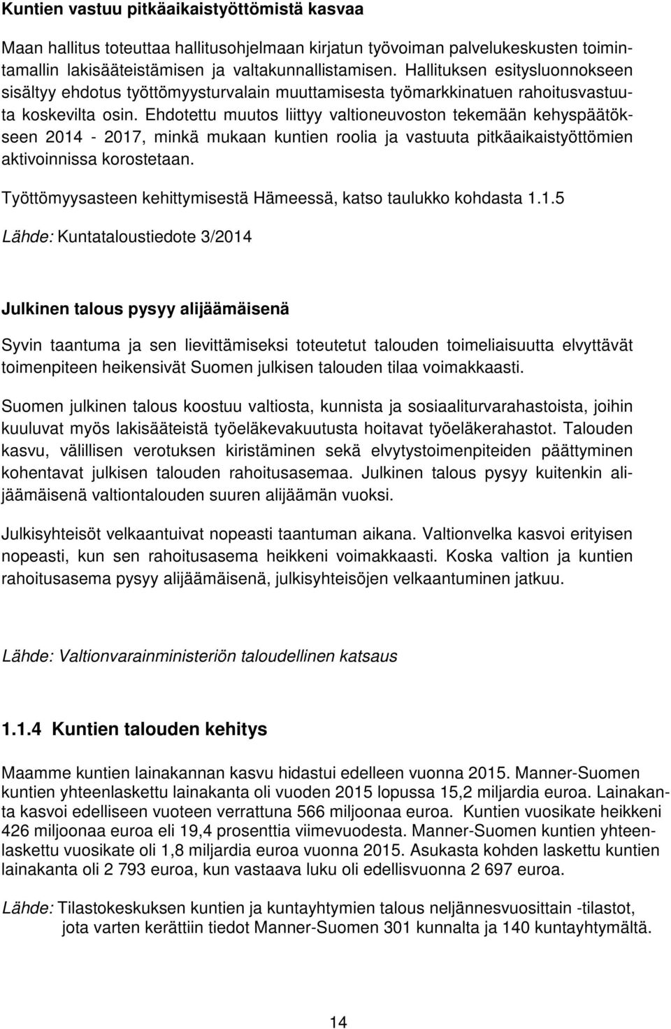 Ehdotettu muutos liittyy valtioneuvoston tekemään kehyspäätökseen 2014-2017, minkä mukaan kuntien roolia ja vastuuta pitkäaikaistyöttömien aktivoinnissa korostetaan.